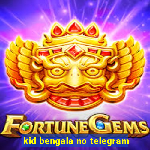 kid bengala no telegram